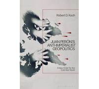 Juan Perón’s Anti-Imperialist Geopolitics: A New Order for the Cold War World
