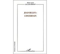 Juan Rulfo : l'incertain Marie-Agnès Palaisi (Auteur)