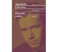 Juan Rulfo Y Su Obra/ Juan Rulfo and His Oeuvre: Una Guía Crítica