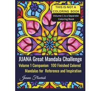 JUANA Great Mandala Challenge: Volume 1 Companion: 100 Finished Colored Mandalas for Reference and Inspiration