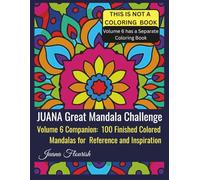 JUANA Great Mandala Challenge: Volume 6 Companion: 100 Finished Colored Mandalas for Reference and Inspiration