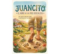 JUANCITO EL NIÑO DE LOS PIES DESCALZOS: UN CUENTO FAMILIAR SOBRE LA NATURALEZA Y LA LIBERTAD