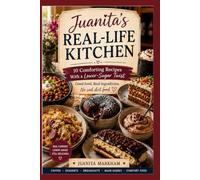 Juanita's Real-Life Kitchen: 10 Comforting Recipes With a Lower-Sugar Twist