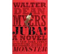 Juba!: The Final Young Adult Novel by Walter Dean Myers About Master Juba, the Black Dancer Who Shaped American Tap and Jazz