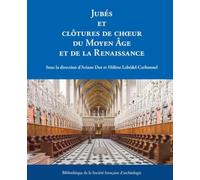 Jubés et clôtures de choeur du Moyen Age et de la Renaissance: Bibliothèque de la Société française d'archéologie - Nouvelle série IV, 2025