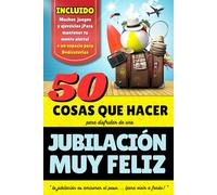 Jubilación : 50 Cosas que hacer para una Jubilación Feliz, la idea perfecta de regalo para un retiro: Regalo original para jubilación, con un Libro de ... y juegos para una jubilación feliz