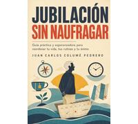 JUBILACIÓN SIN NAUFRAGAR: Guía práctica y esperanzadora para reordenar tu vida, tus rutinas y tu ánimo