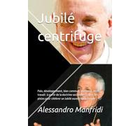 Jubilé centrifuge: Paix, développement, bien commun, logement, terre, travail : à partir de la doctrine sociale de l'Église, des pistes pour célébrer un Jubilé ouvert sur le monde