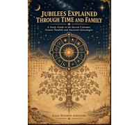 Jubilees Explained Through Time and Family: A Study Guide to the Sacred Calendar, Genesis Parallels and Ancestral Genealogies