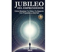 Jubileo del Emprendedor: Cómo Resetear Tu Vida y Tu Negocio Con Propósito y Libertad