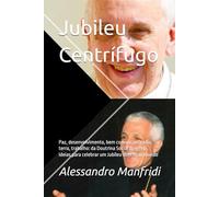 Jubileu Centrífugo: Paz, desenvolvimento, bem comum, moradia, terra, trabalho: da Doutrina Social da Igreja, ideias para celebrar um Jubileu aberto ao mundo