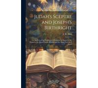 Judah's Sceptre And Joseph's Birthright; An Analysis Of The Prophecies Of Scripture In Regard To The Regard To The Royal Family Of Judah And The Many