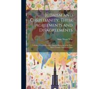 Judaism And Christianity, Their Agreements And Disagreements: A Series Of Friday Evening Lectures, Delivered At The Plum Street Temple, Cincinnati, Oh