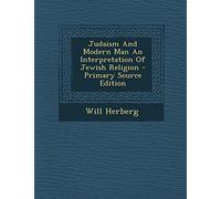 Judaism and Modern Man an Interpretation of Jewish Religion - Primary Source Edition
