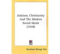 Judaism, Christianity and the Modern Social Ideals Gresham George Fox (Auteur)