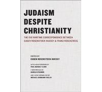 Judaism Despite Christianity: The 1916 Wartime Correspondence Between Eugen Rosenstock-Huessy and Franz Rosenzweig