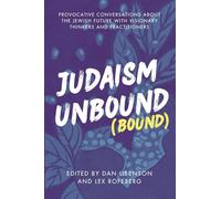Judaism Unbound (Bound): Provocative Conversations About the Jewish Future with Visionary Thinkers and Practitioners