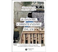 Judaïsme, christianisme, islam: Une invitation à mieux comprendre les Grandes Religions, leur histoire, leur message