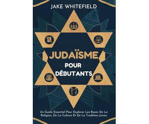 Judaïsme Pour Débutants: Un Guide Essentiel Pour Explorer Les Bases De La Religion, De La Culture Et De La Tradition Juives