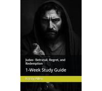 Judas- Betrayal, Regret, and Redemption: 1-Week Study Guide