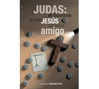 Judas: El Hombre Al Que Jesús Llamaba Amigo