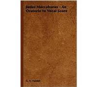 Judas Maccabaeus - An Oratorio in Vocal Score Handel, G. F., Hall, Joseph (Auteur)