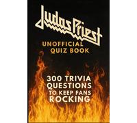 Judas Priest Unofficial Quiz Book: 300 Trivia Questions To Keep Fans Rocking