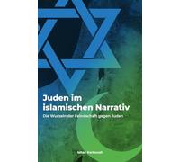 Juden im islamischen Narrativ: Die Wurzeln der Feindschaft gegen Juden