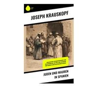 Juden und Mauren in Spanien: Andalusische Toleranzgeschichte und Religionsdialog: Die Rolle der Sephardim und Mauren im mittelalterlichen Spanien