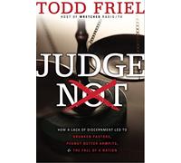 Judge Not: How a Lack of Discernment Led to Drunken Pastors, Peanut Butter Armpits, & the Fall of a Nation