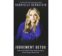 Judgement Detox: Release the Beliefs That Hold You Back from Living a Better Life