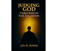 Judging God: A Judge’s Search for Truth, God, and Faith