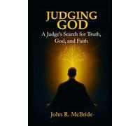 Judging God: A Judge’s Search for Truth, God, and Faith