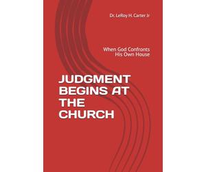 JUDGMENT BEGINS AT THE CHURCH: When God Confronts His Own House