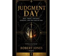 Judgment Day: Hell, Sheol, Tartarus, Gehenna, and the Lake of Fire