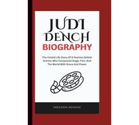 JUDI DENCH BIOGRAPHY: The Untold Life Story Of A Fearless British Actress Who Conquered Stage, Film, And The World With Grace And Power