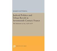Judicial Politics And Urban Revolt In Seventeenth-Century France