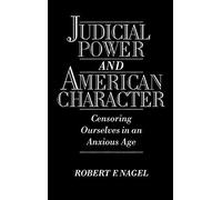 Judicial Power And American Character: Censoring Ourselves In An Anxious Age