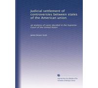 Judicial settlement of controversies between states of the American union: an analysis of cases decided in the Supreme Court of the United States