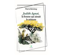 Judith Agnat, la femme qui aimait le mimosa - Pierre Deroissy - Le Lys Bleu - broché - Roman