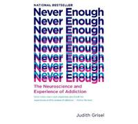 Never Enough: The Neuroscience and Experience of Addiction by Grisel, Judith