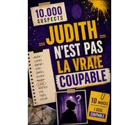 Judith n'est pas la vraie coupable: Un Jeu de Déduction Logique Avec 10 000 Suspects, 10 Indices et Une Seule Vérité à Découvrir