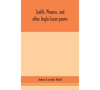 Judith, Phoenix, And Other Anglo-Saxon Poems; Translated From The Grein-Wülker Text