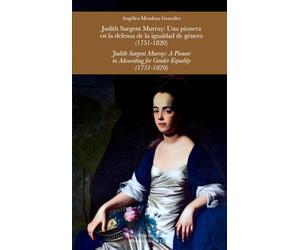 Judith Sargent Murray: Una pionera en la defensa de la igualdad de género (1751-1820): Judith Sargent Murray: A Pioneer in Advocating for Gender Equality (1751-1820)