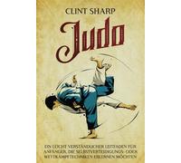 Judo: Ein leicht verständlicher Leitfaden für Anfänger, die Selbstverteidigungs- oder Wettkampftechniken erlernen möchten