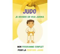 JUDO Je deviens un vrai judoka: Mon programme complet ceinture jaune