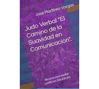 Judo Verbal "El Camino de la Suavidad en Comunicación".: Técnicas para mediar conflictos 2da Edición