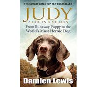 Judy: A Dog in a Million: From Runaway Puppy to the World's Most Heroic Dog