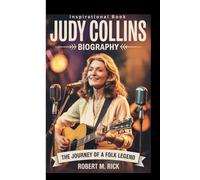 JUDY COLLINS BIOGRAPHY: The Journey Of A Folk Legend (Inspirational Book)