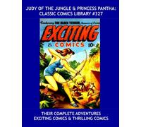Judy Of The Jungle & Princess Pantha: Classic Comics Library #327: Their Complete Adventures From Exciting Comics & Thrilling Comics - Over 375 Pages - All Stories - No Ads